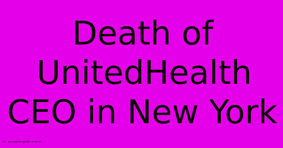 Death Of UnitedHealth CEO In New York Death Of UnitedHealth CEO In New York