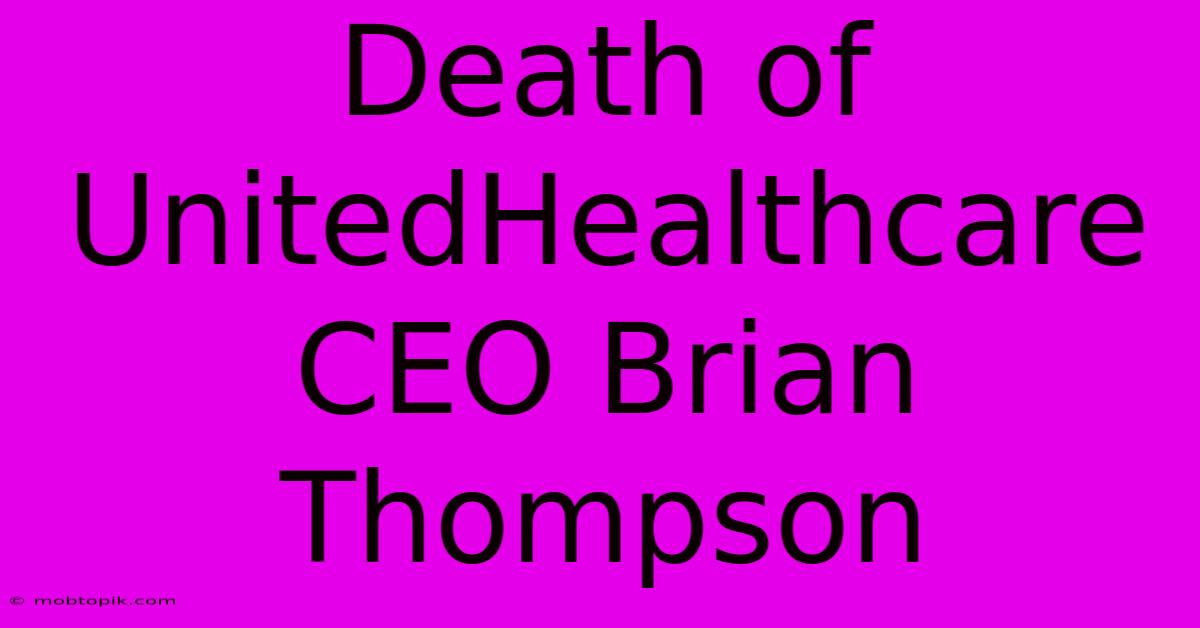 Death Of UnitedHealthcare CEO Brian Thompson Death Of UnitedHealthcare CEO Brian Thompson
