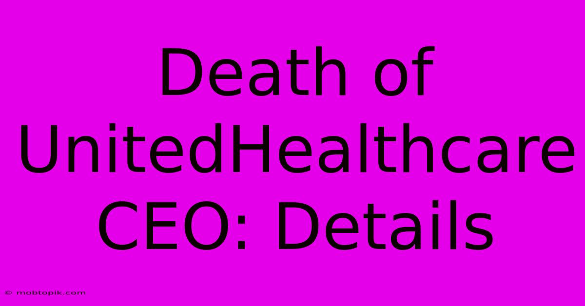 Death Of UnitedHealthcare CEO: Details Death Of UnitedHealthcare CEO: Details