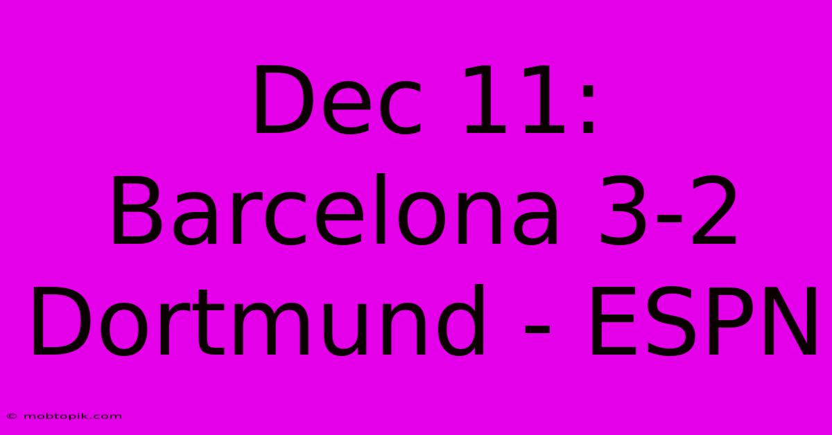 Dec 11: Barcelona 3-2 Dortmund - ESPN