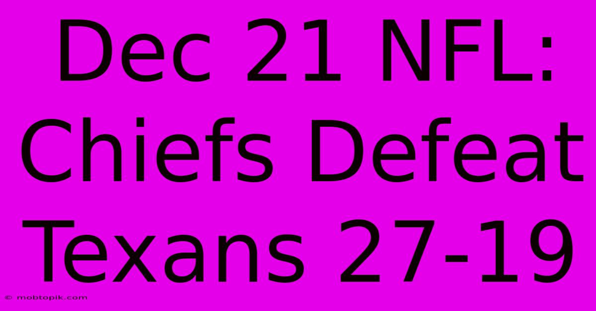 Dec 21 NFL: Chiefs Defeat Texans 27-19