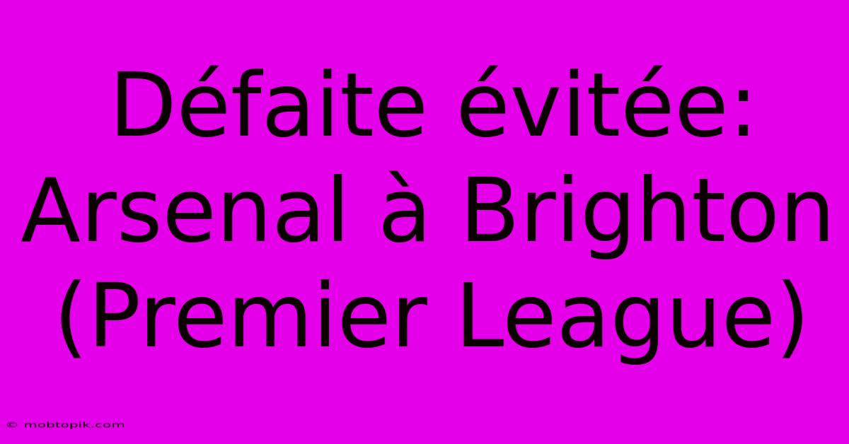 Défaite Évitée: Arsenal À Brighton (Premier League)