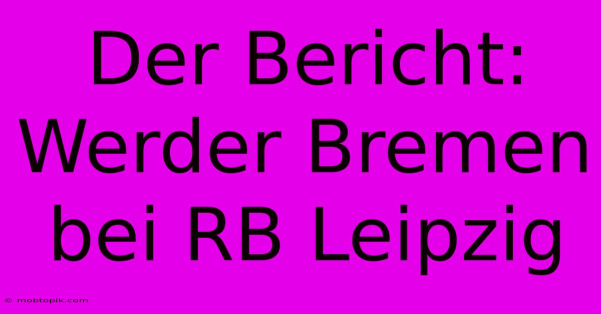 Der Bericht: Werder Bremen Bei RB Leipzig