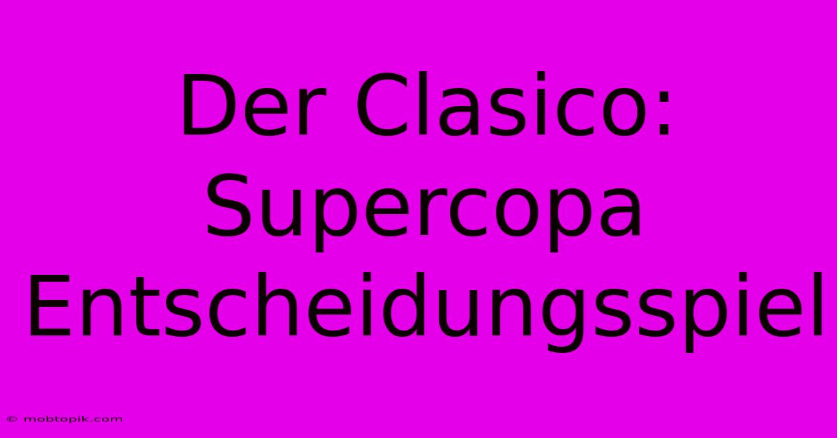 Der Clasico: Supercopa Entscheidungsspiel