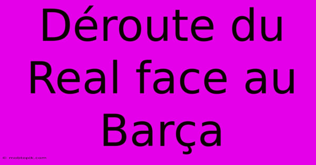 Déroute Du Real Face Au Barça