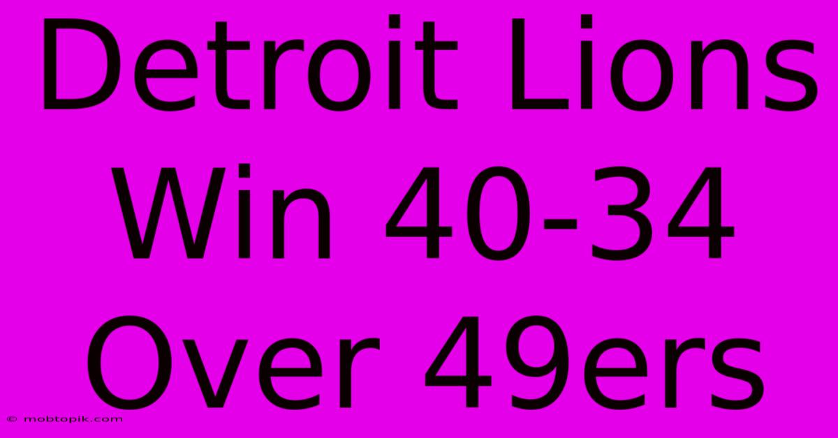 Detroit Lions Win 40-34 Over 49ers