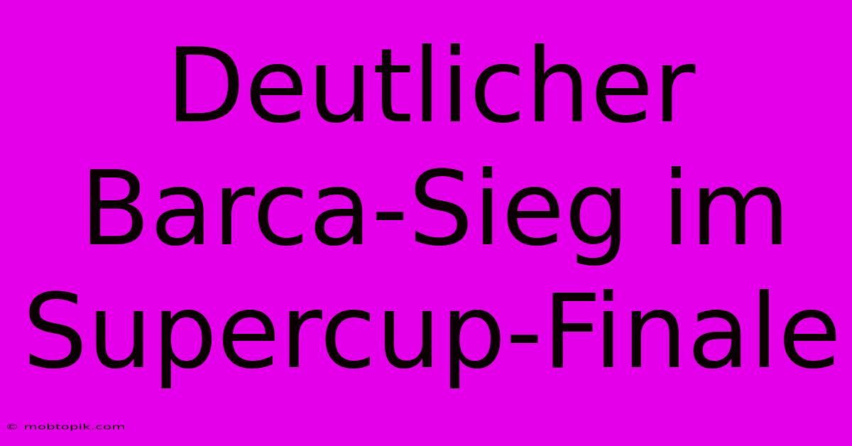 Deutlicher Barca-Sieg Im Supercup-Finale