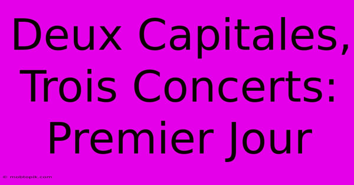 Deux Capitales, Trois Concerts: Premier Jour