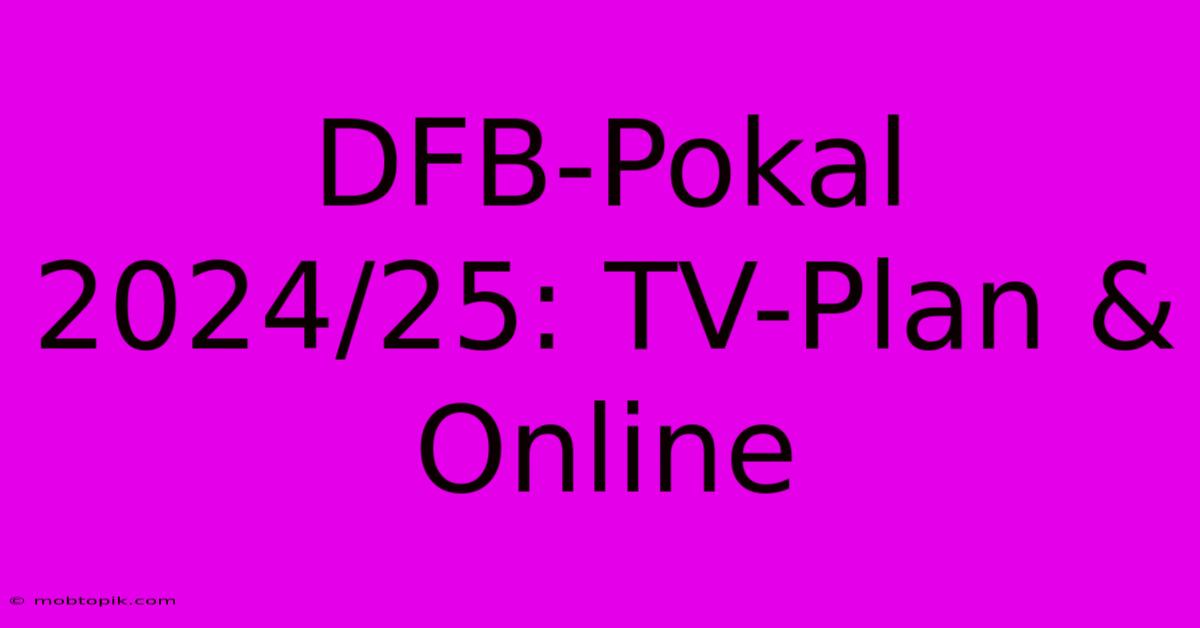 DFB-Pokal 2024/25: TV-Plan & Online