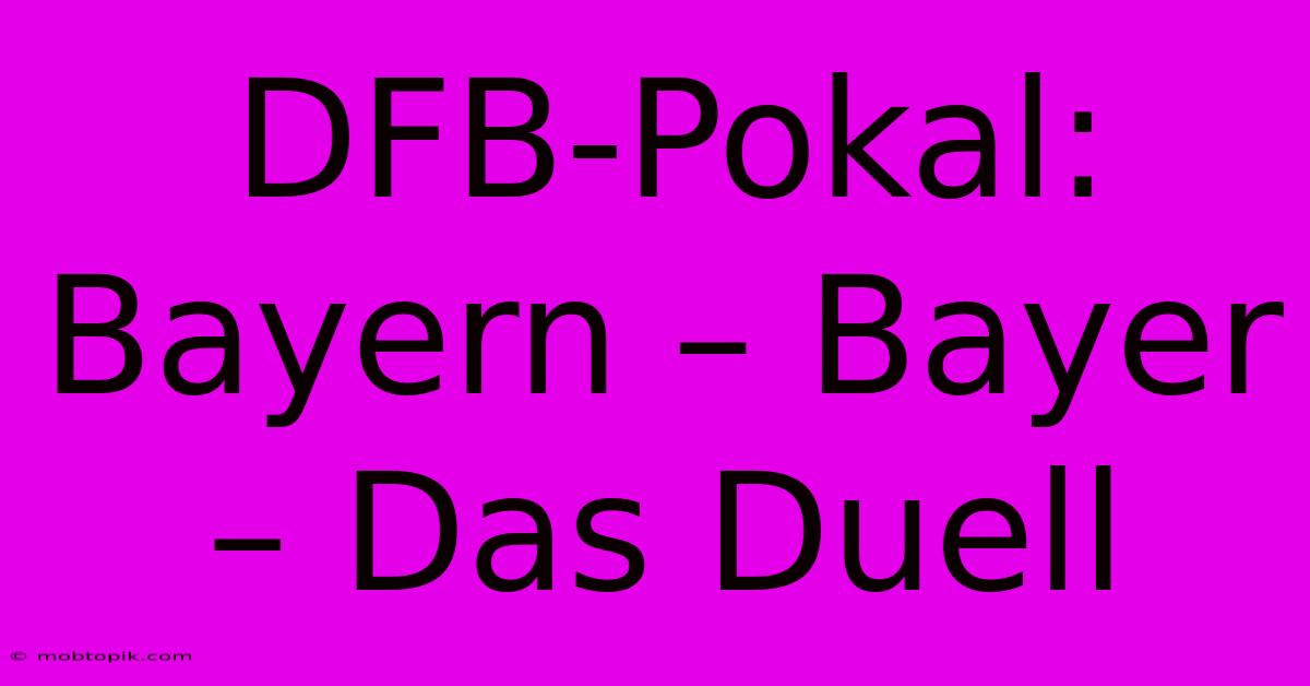 DFB-Pokal:  Bayern – Bayer – Das Duell