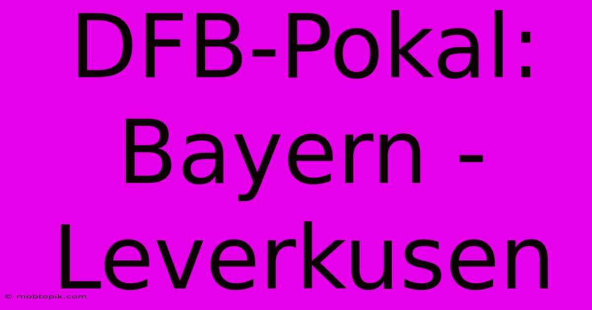 DFB-Pokal:  Bayern - Leverkusen