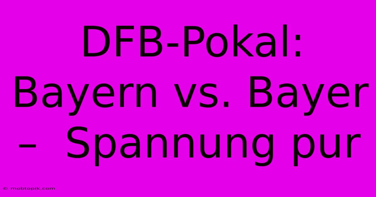 DFB-Pokal:  Bayern Vs. Bayer –  Spannung Pur