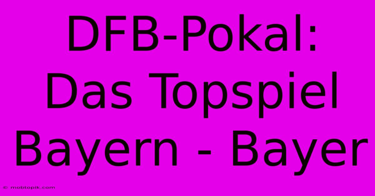 DFB-Pokal:  Das Topspiel Bayern - Bayer