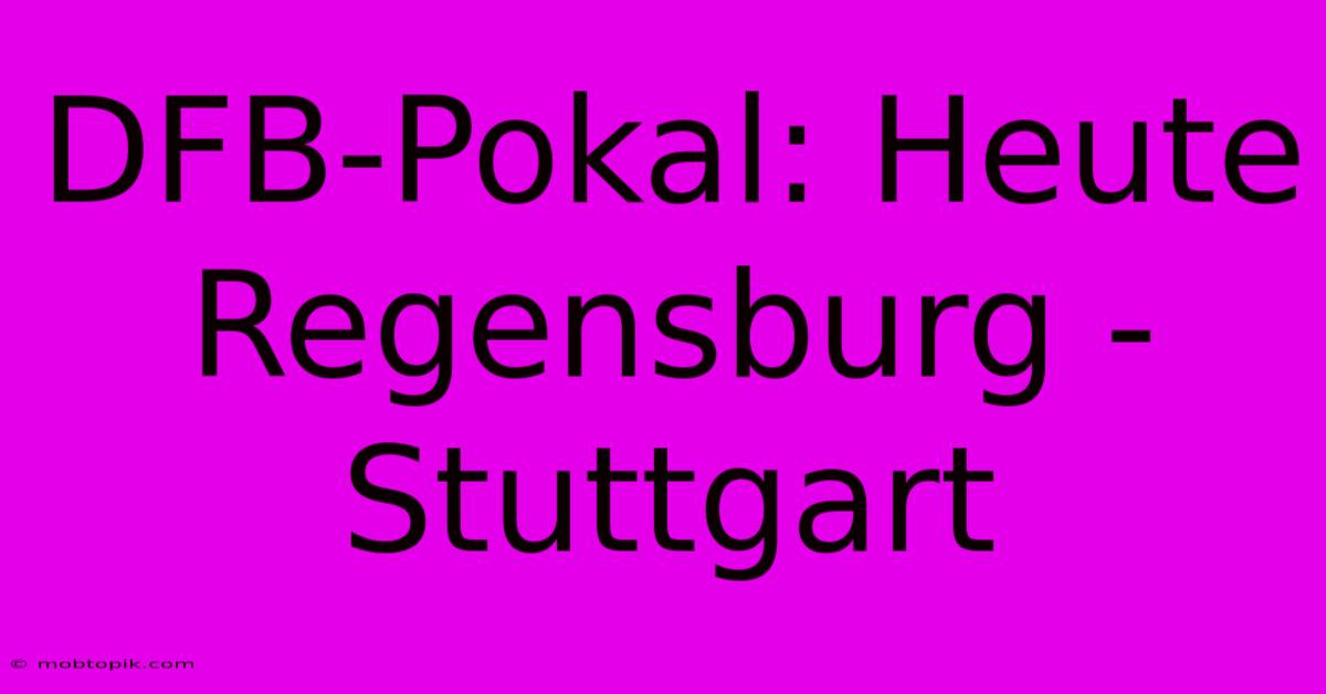 DFB-Pokal: Heute Regensburg - Stuttgart