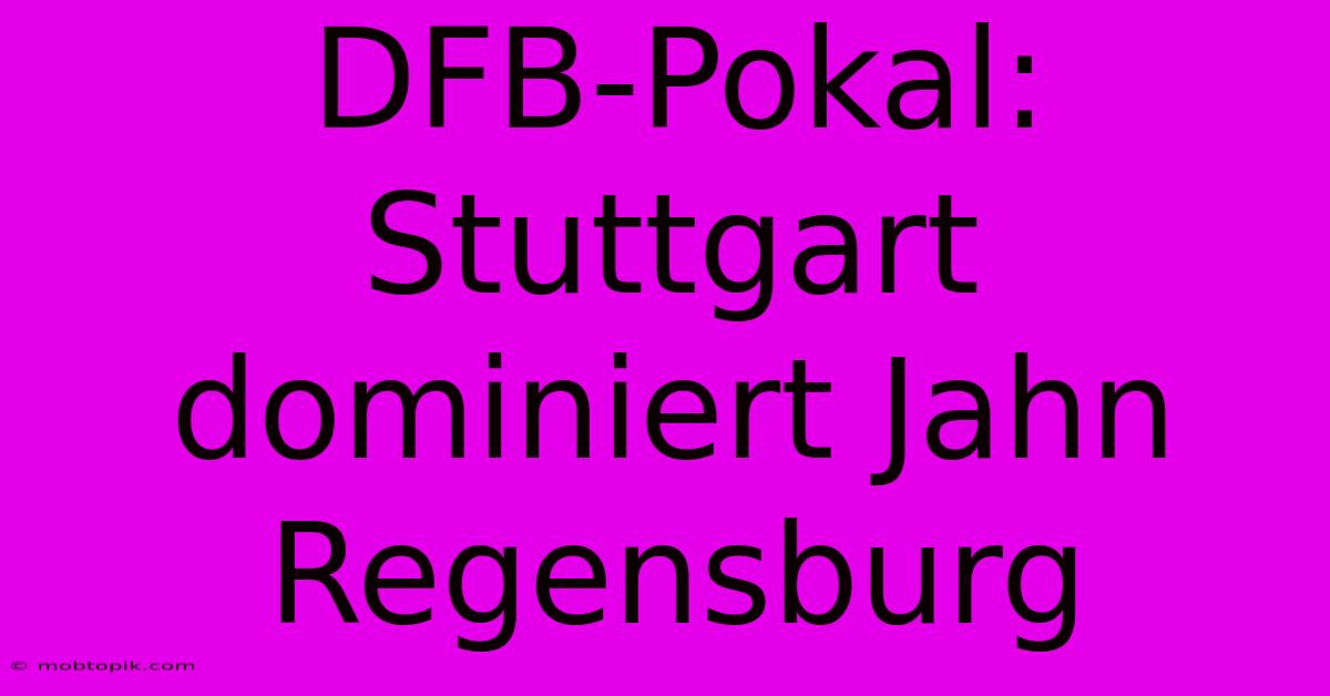 DFB-Pokal: Stuttgart Dominiert Jahn Regensburg