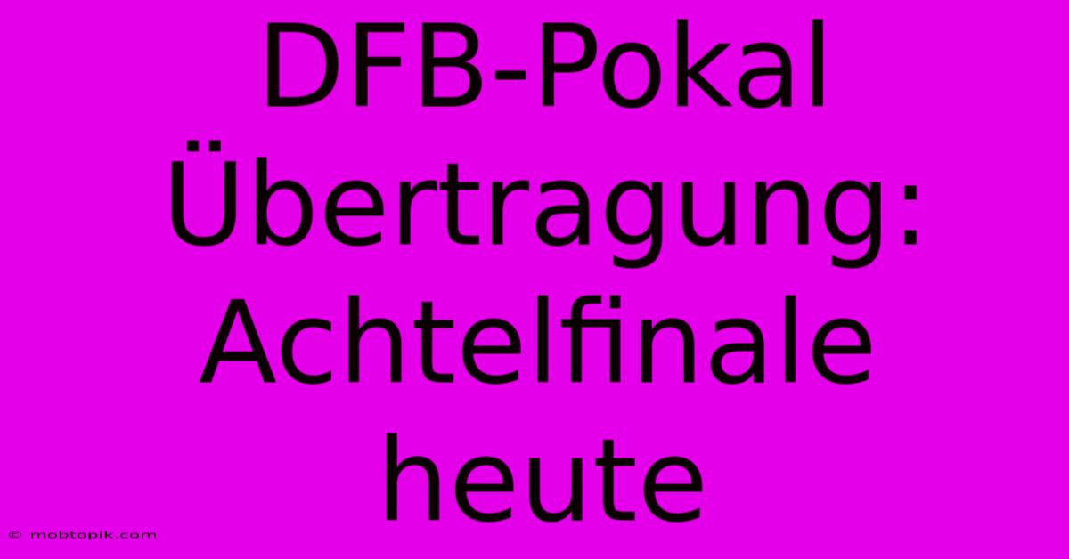 DFB-Pokal Übertragung: Achtelfinale Heute