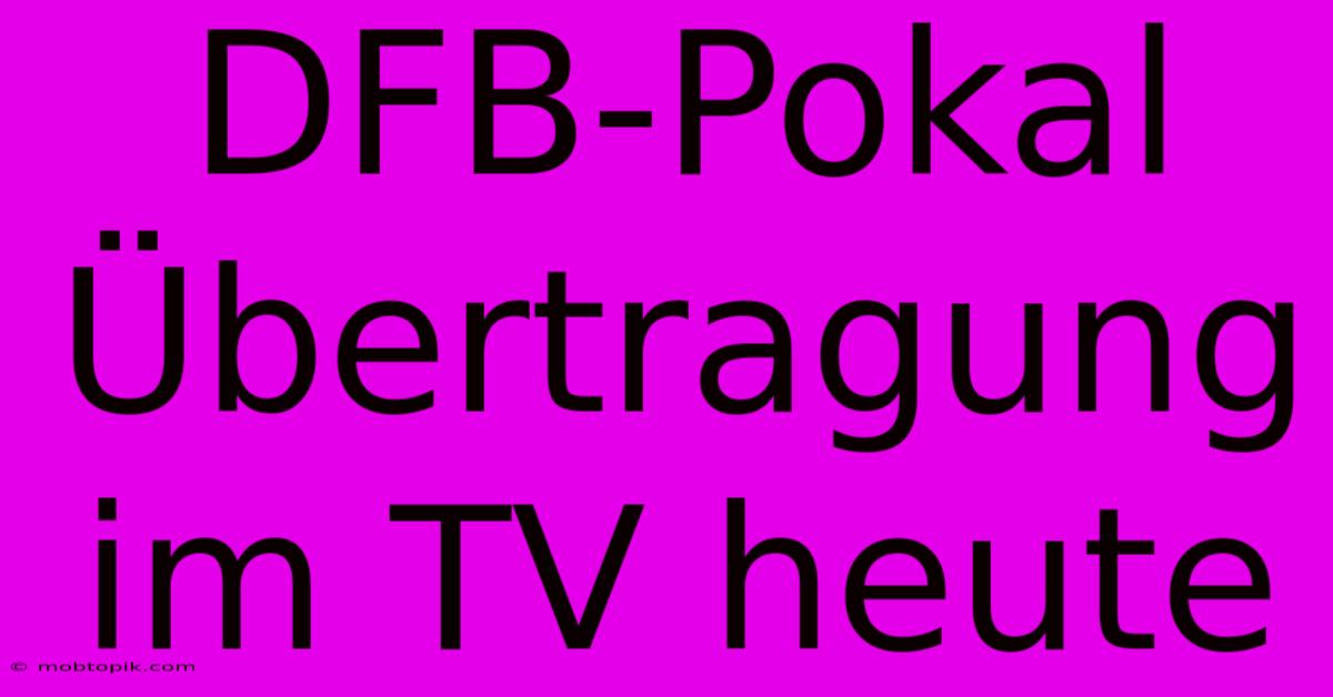 DFB-Pokal Übertragung Im TV Heute