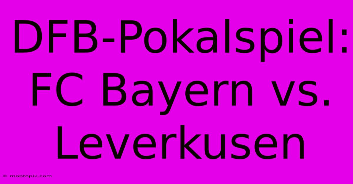 DFB-Pokalspiel: FC Bayern Vs. Leverkusen