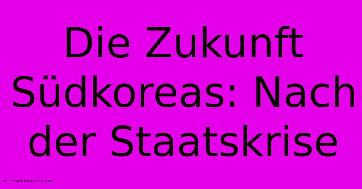 Die Zukunft Südkoreas: Nach Der Staatskrise Die Zukunft Südkoreas: Nach Der Staatskrise