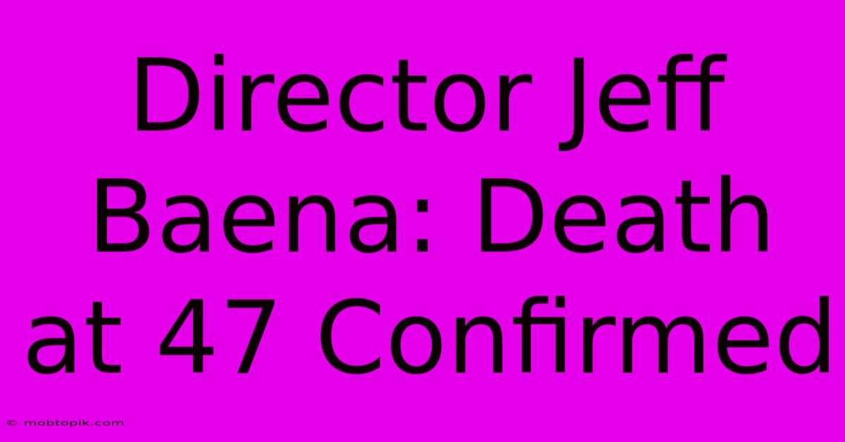 Director Jeff Baena: Death At 47 Confirmed