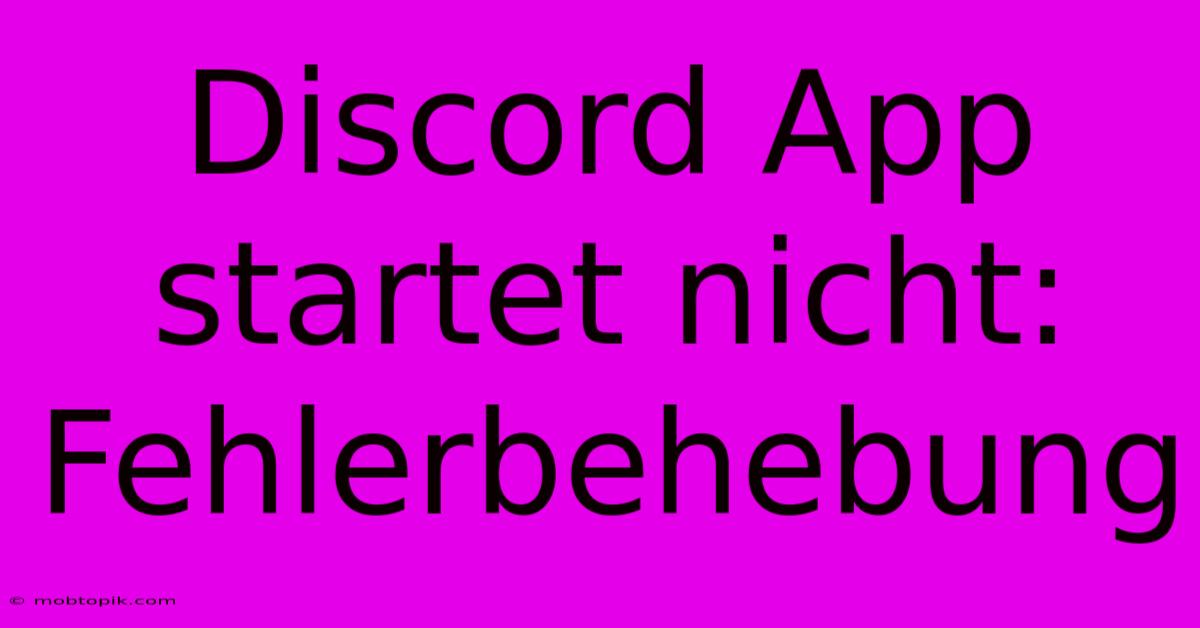 Discord App Startet Nicht: Fehlerbehebung