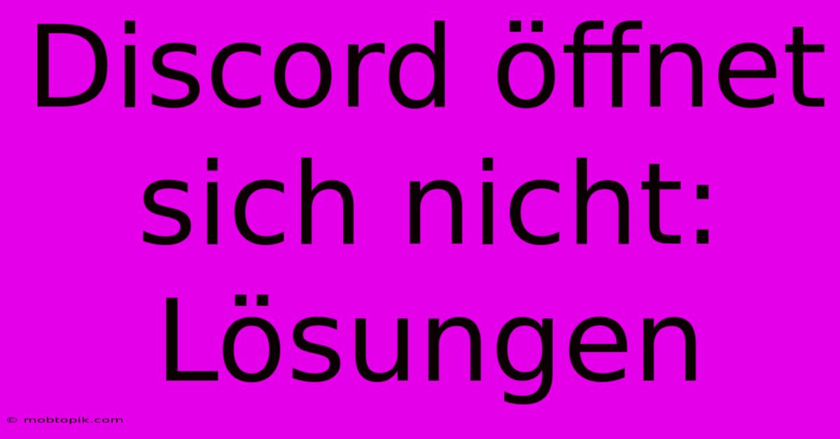 Discord Öffnet Sich Nicht: Lösungen