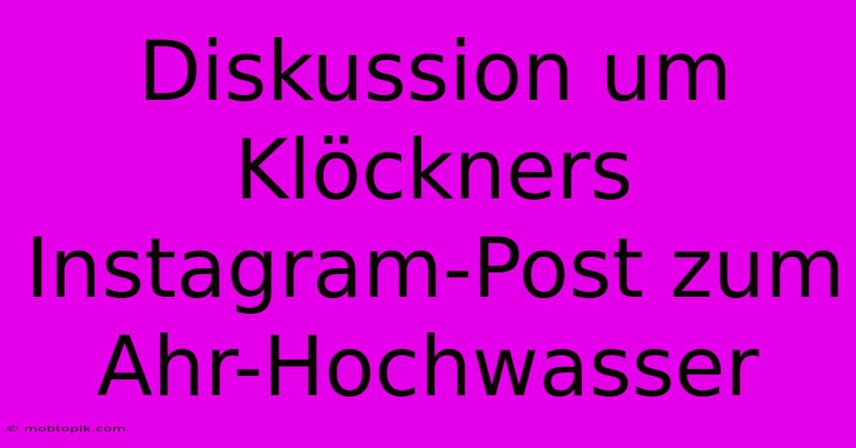 Diskussion Um Klöckners Instagram-Post Zum Ahr-Hochwasser