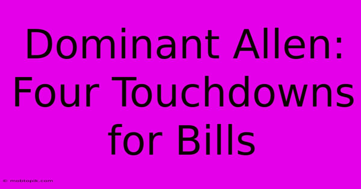 Dominant Allen: Four Touchdowns For Bills