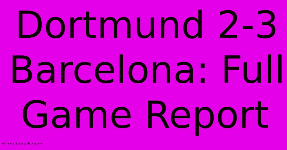 Dortmund 2-3 Barcelona: Full Game Report