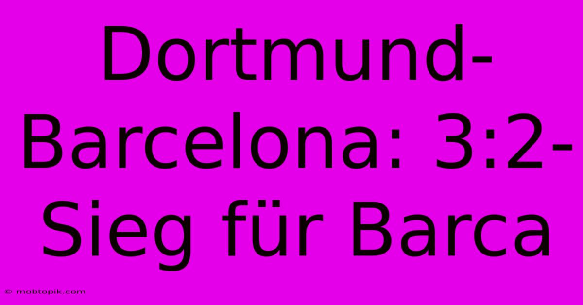 Dortmund-Barcelona: 3:2-Sieg Für Barca