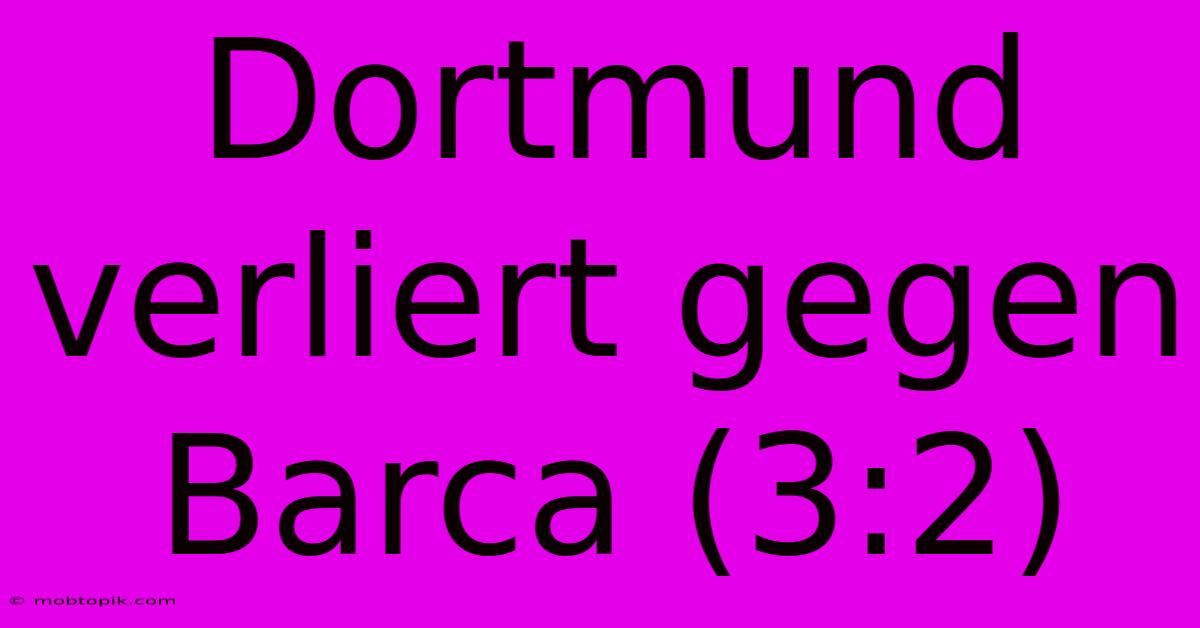 Dortmund Verliert Gegen Barca (3:2)