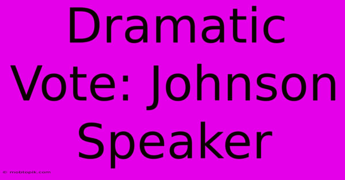 Dramatic Vote: Johnson Speaker