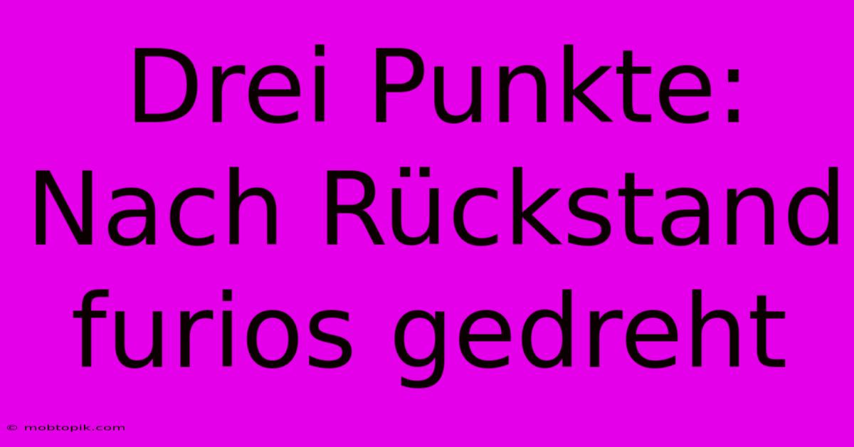 Drei Punkte: Nach Rückstand Furios Gedreht Drei Punkte: Nach Rückstand Furios Gedreht