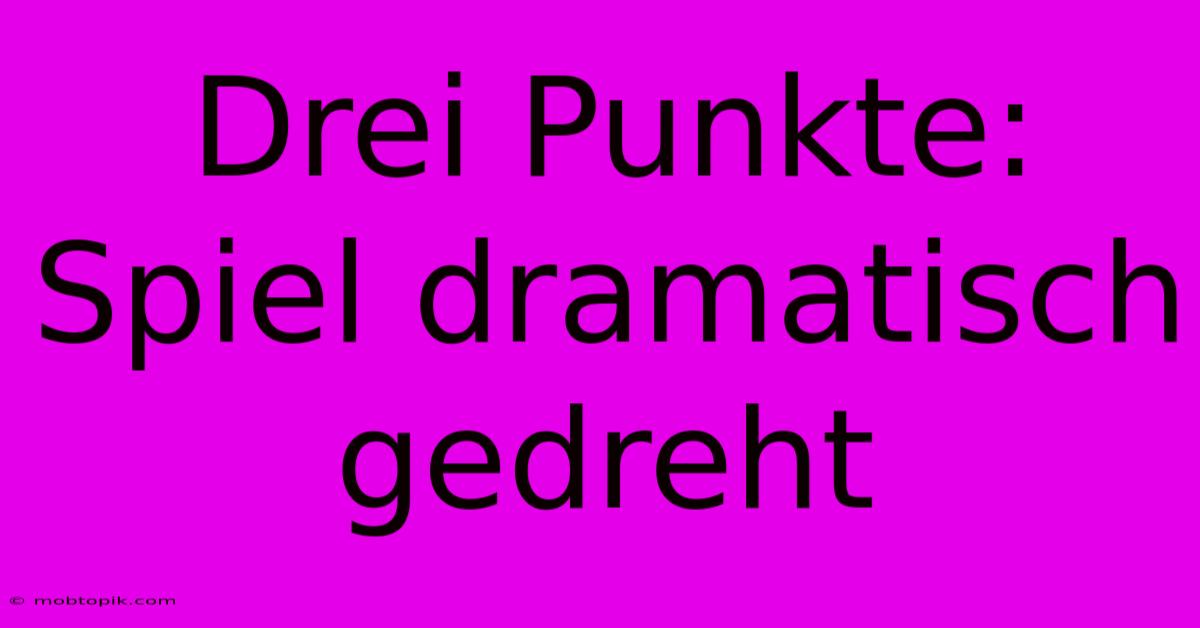 Drei Punkte: Spiel Dramatisch Gedreht Drei Punkte: Spiel Dramatisch Gedreht