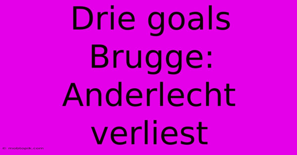 Drie Goals Brugge: Anderlecht Verliest