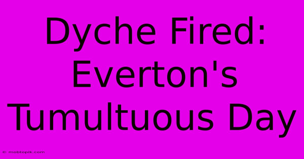 Dyche Fired: Everton's Tumultuous Day