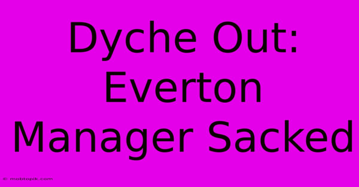 Dyche Out: Everton Manager Sacked