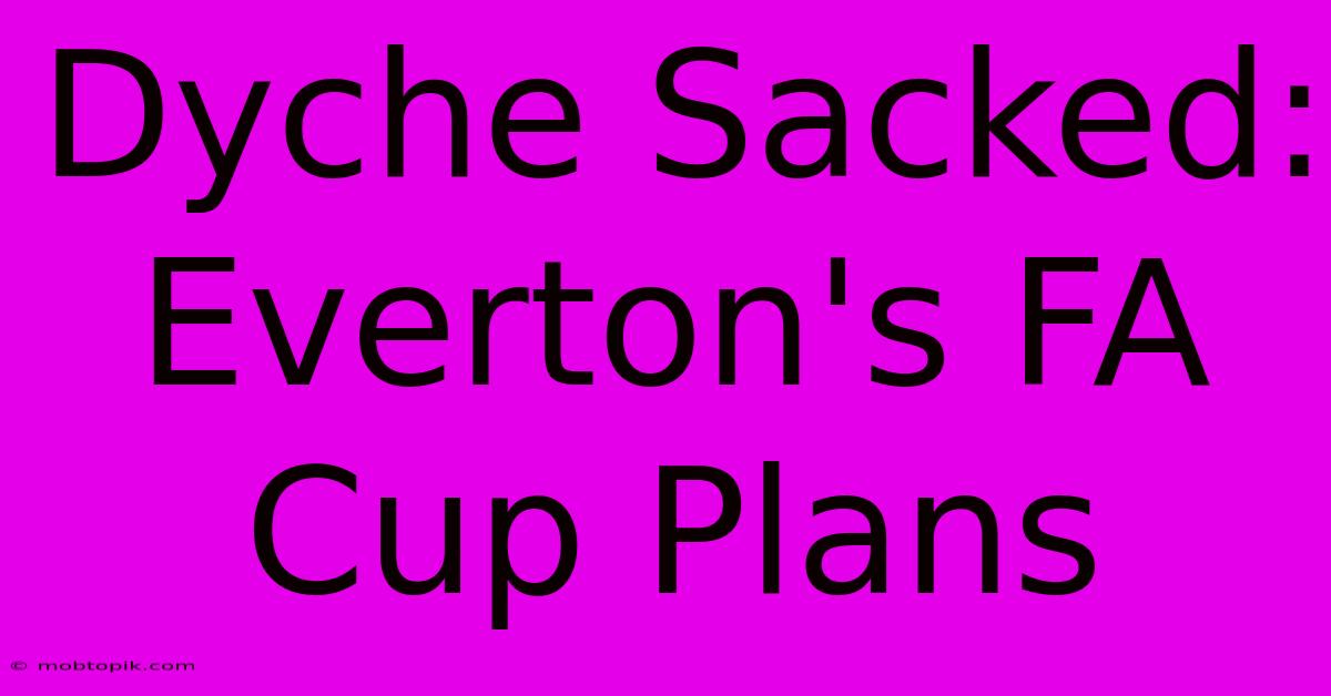 Dyche Sacked: Everton's FA Cup Plans