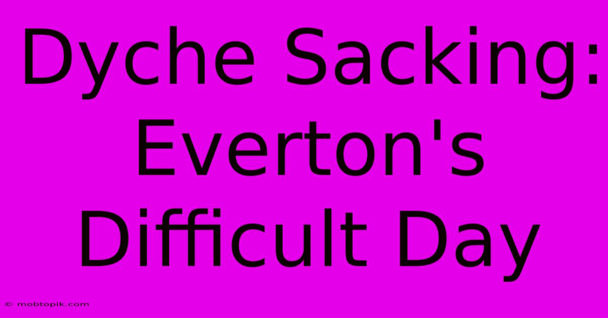 Dyche Sacking: Everton's Difficult Day