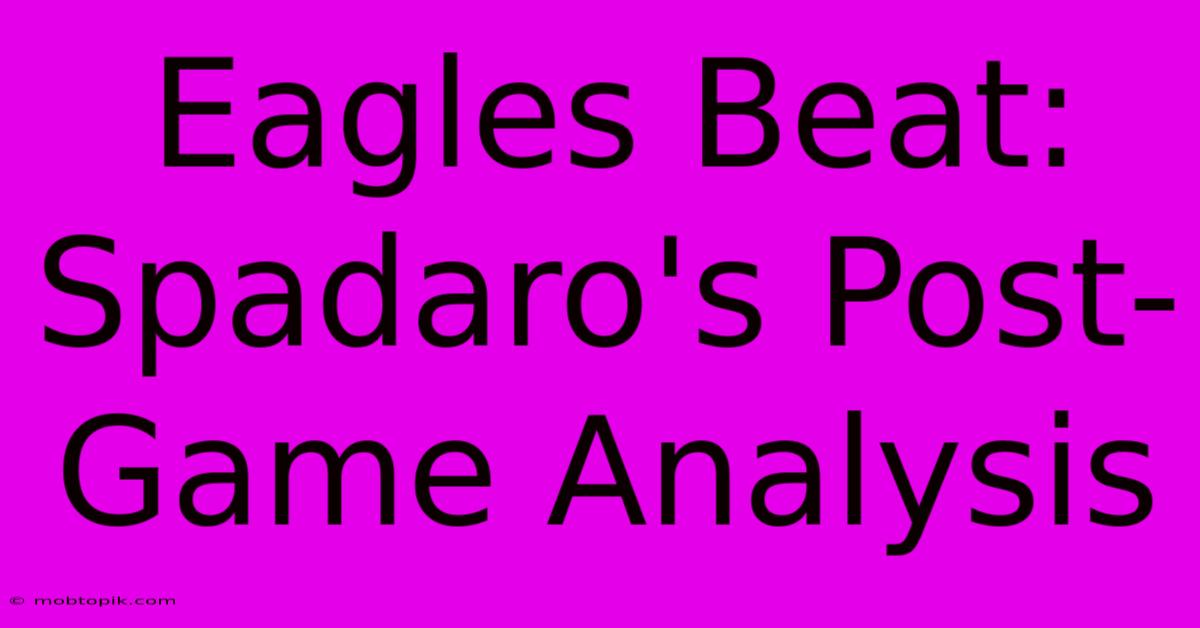 Eagles Beat: Spadaro's Post-Game Analysis Eagles Beat: Spadaro's Post-Game Analysis