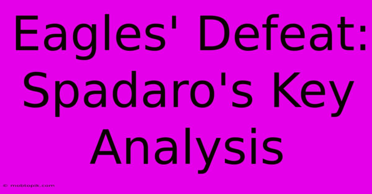 Eagles' Defeat: Spadaro's Key Analysis