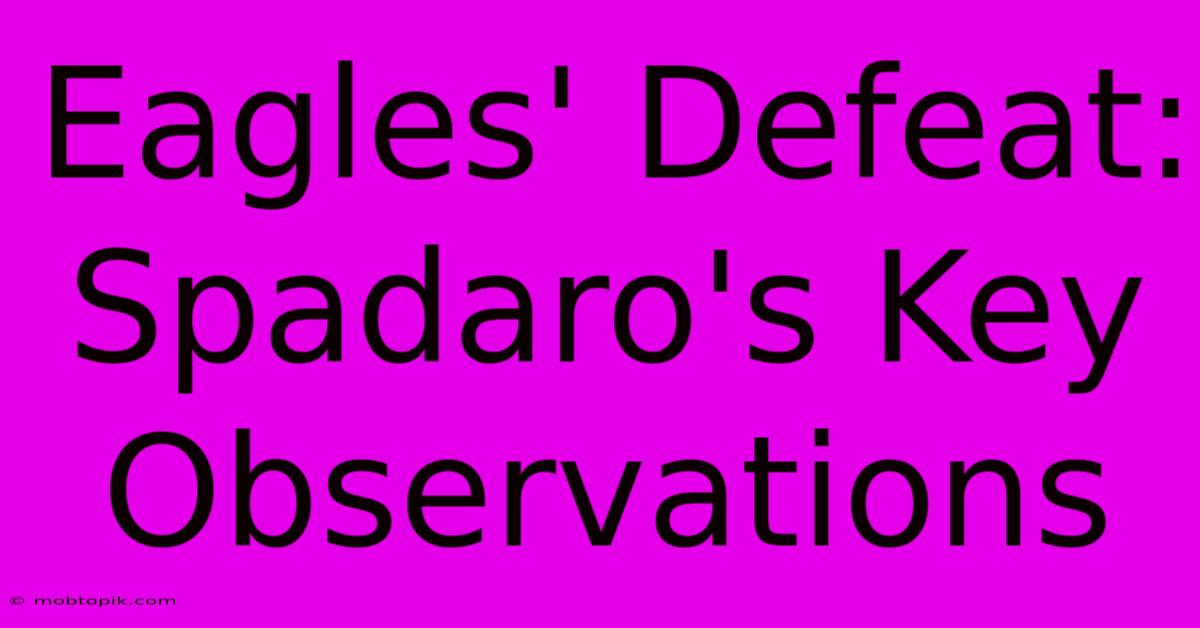 Eagles' Defeat: Spadaro's Key Observations