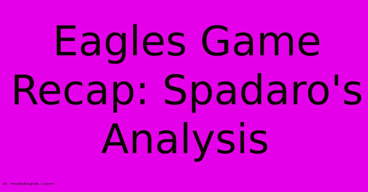 Eagles Game Recap: Spadaro's Analysis