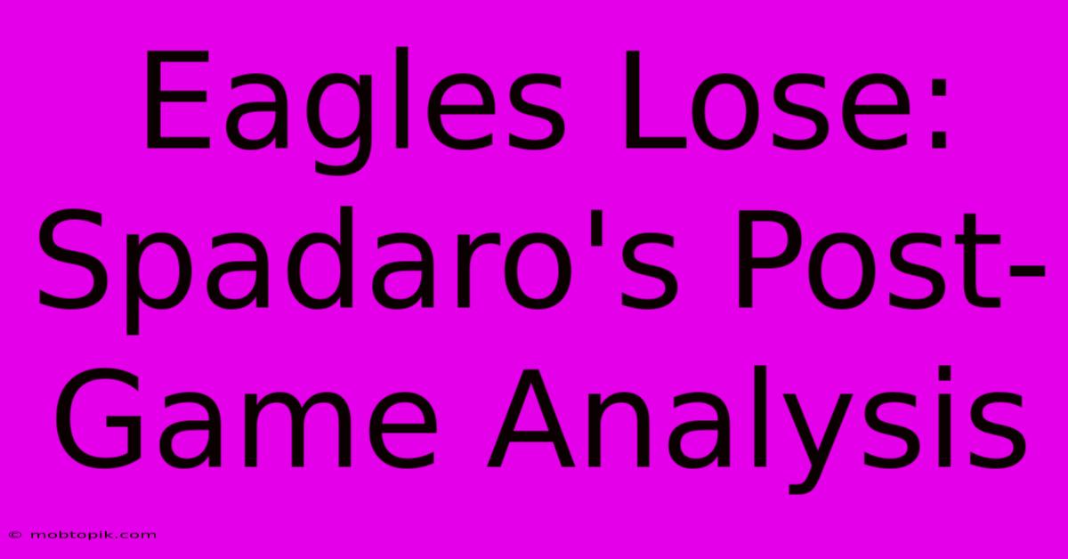 Eagles Lose: Spadaro's Post-Game Analysis