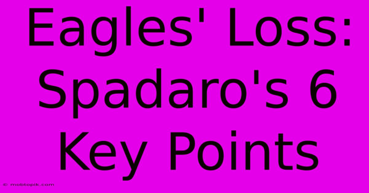 Eagles' Loss: Spadaro's 6 Key Points