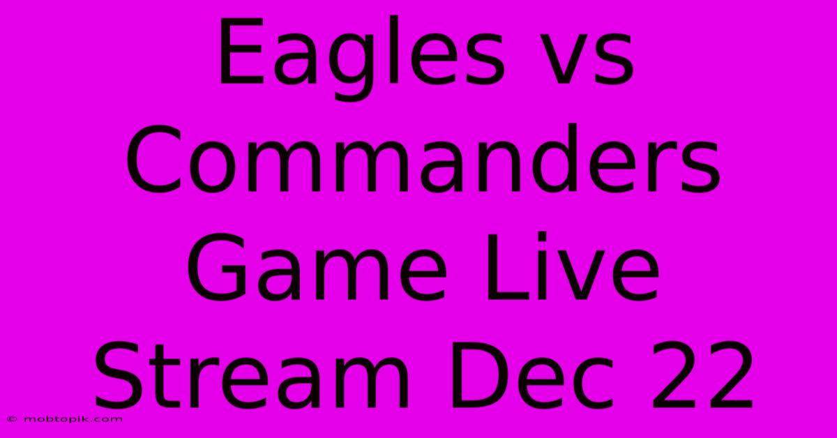 Eagles Vs Commanders Game Live Stream Dec 22