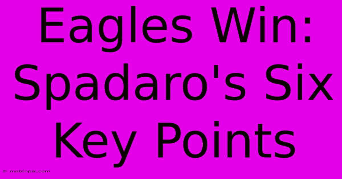 Eagles Win: Spadaro's Six Key Points Eagles Win: Spadaro's Six Key Points
