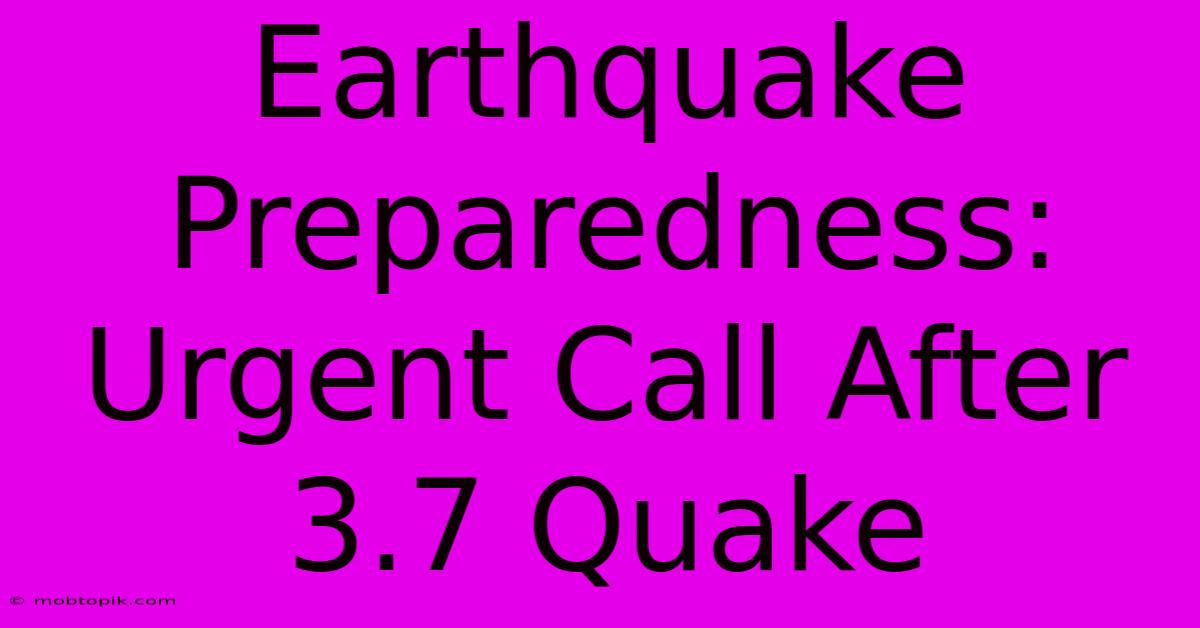 Earthquake Preparedness: Urgent Call After 3.7 Quake