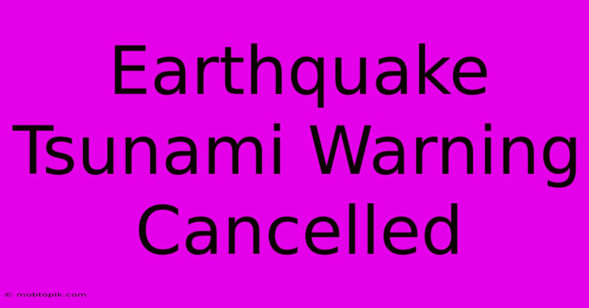 Earthquake Tsunami Warning Cancelled Earthquake Tsunami Warning Cancelled