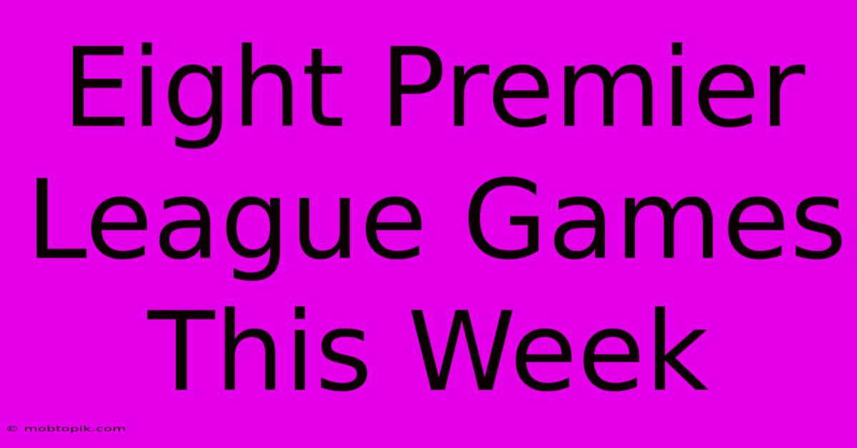 Eight Premier League Games This Week